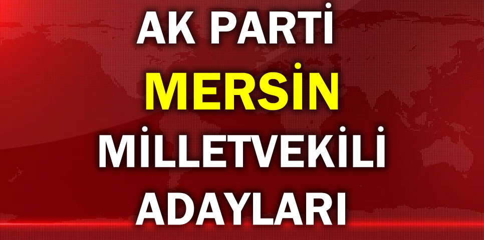 AK PARTİ MERSİN MİLLETVEKİLİ ADAY LİSTESİ